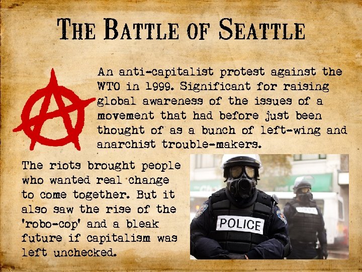 The Battle of Seattle An anti-capitalist protest against the WTO in 1999. Significant for