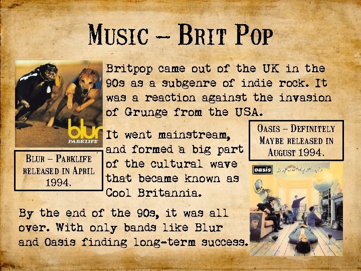 Music – Brit Pop Britpop came out of the UK in the 90 s