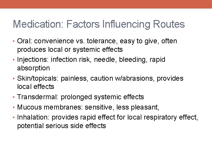 Medication: Factors Influencing Routes • Oral: convenience vs. tolerance, easy to give, often produces