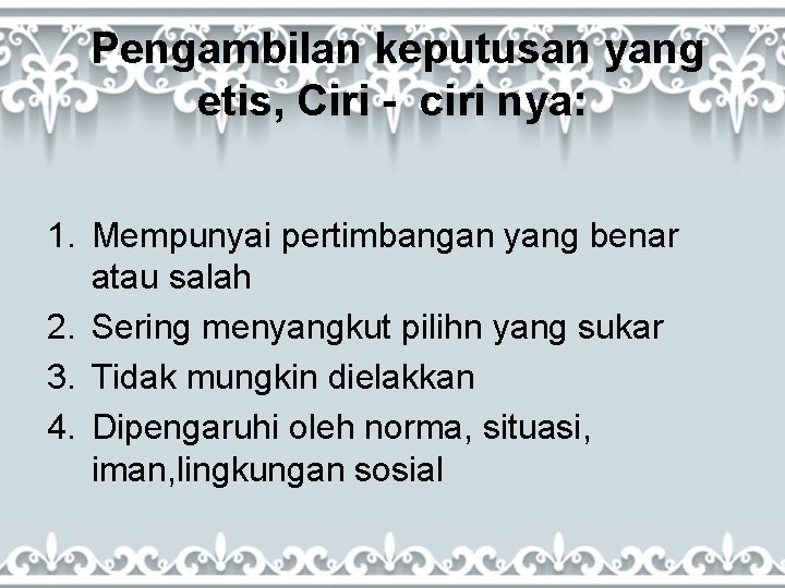 Pengambilan keputusan yang etis, Ciri - ciri nya: 1. Mempunyai pertimbangan yang benar atau