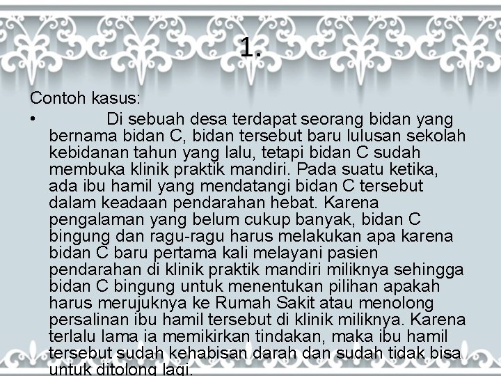 1. Contoh kasus: • Di sebuah desa terdapat seorang bidan yang bernama bidan C,