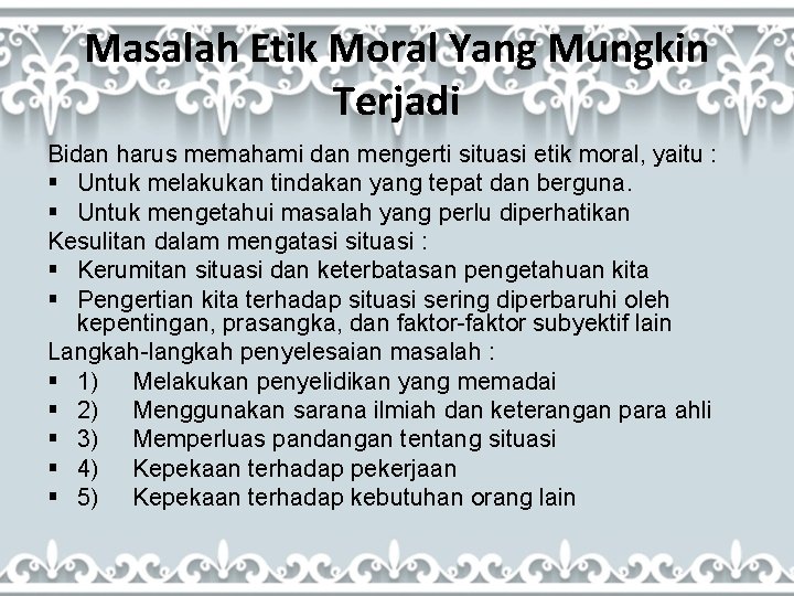 Masalah Etik Moral Yang Mungkin Terjadi Bidan harus memahami dan mengerti situasi etik moral,