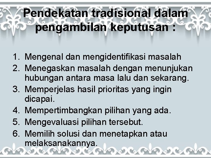 Pendekatan tradisional dalam pengambilan keputusan : 1. Mengenal dan mengidentifikasi masalah 2. Menegaskan masalah