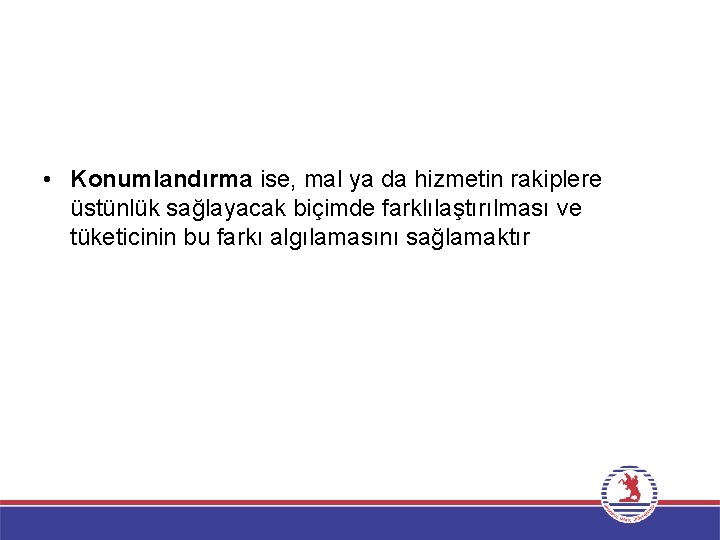  • Konumlandırma ise, mal ya da hizmetin rakiplere üstünlük sağlayacak biçimde farklılaştırılması ve