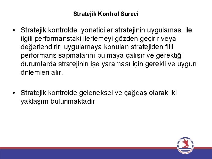 Stratejik Kontrol Süreci • Stratejik kontrolde, yöneticiler stratejinin uygulaması ile ilgili performanstaki ilerlemeyi gözden