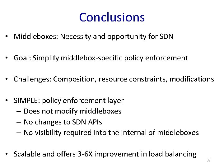 Conclusions • Middleboxes: Necessity and opportunity for SDN • Goal: Simplify middlebox-specific policy enforcement