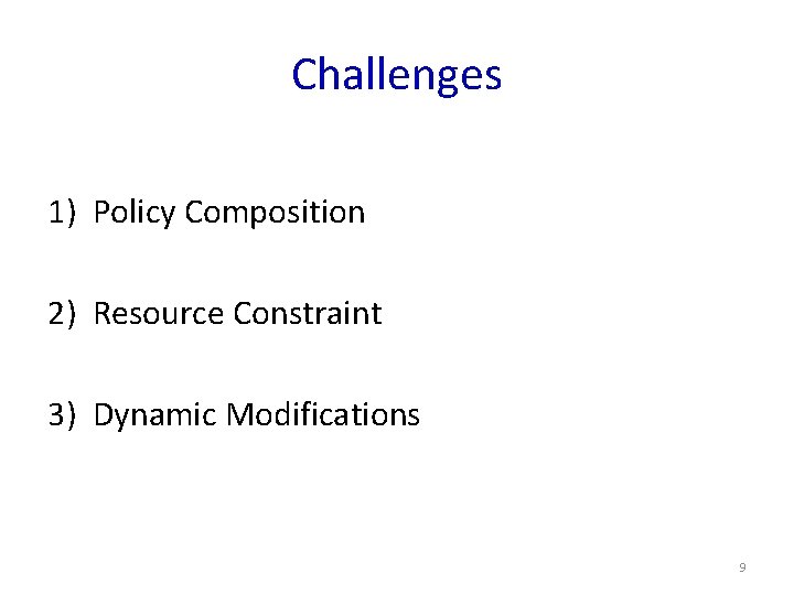 Challenges 1) Policy Composition 2) Resource Constraint 3) Dynamic Modifications 9 