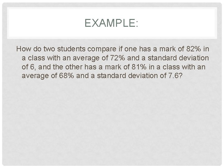 EXAMPLE: How do two students compare if one has a mark of 82% in