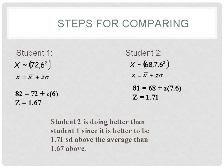 STEPS FOR COMPARING Student 1: 82 = 72 + z(6) Z = 1. 67