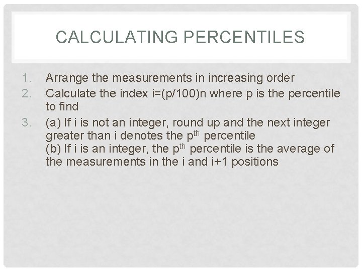CALCULATING PERCENTILES 1. 2. 3. Arrange the measurements in increasing order Calculate the index