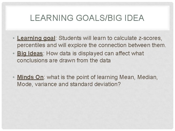 LEARNING GOALS/BIG IDEA • Learning goal: Students will learn to calculate z-scores, percentiles and