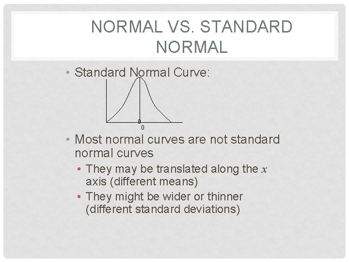 NORMAL VS. STANDARD NORMAL • Standard Normal Curve: 0 0 • Most normal curves