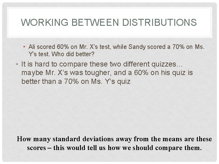 WORKING BETWEEN DISTRIBUTIONS • Ali scored 60% on Mr. X’s test, while Sandy scored
