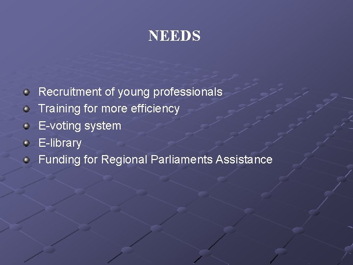 NEEDS Recruitment of young professionals Training for more efficiency E-voting system E-library Funding for