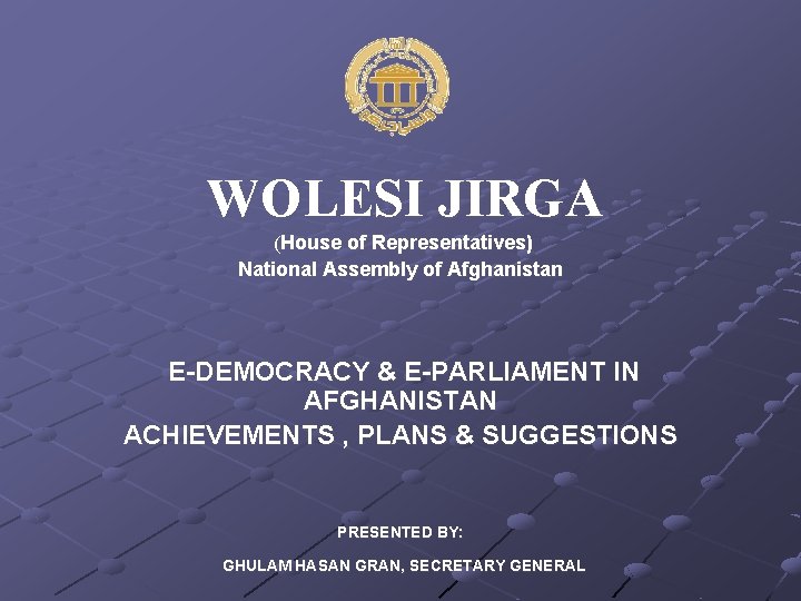 WOLESI JIRGA (House of Representatives) National Assembly of Afghanistan E-DEMOCRACY & E-PARLIAMENT IN AFGHANISTAN