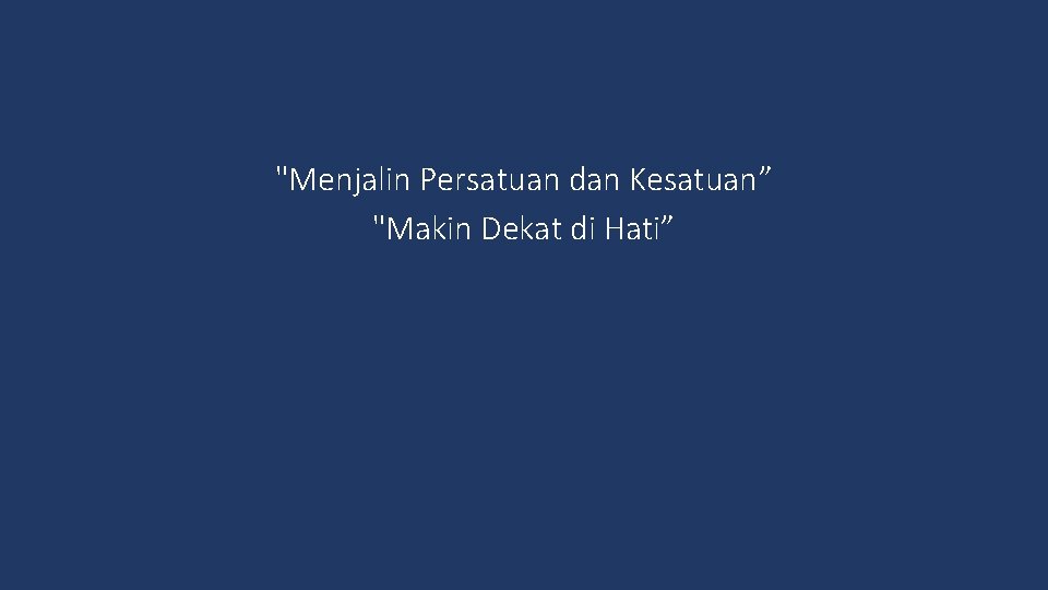 "Menjalin Persatuan dan Kesatuan” "Makin Dekat di Hati” 