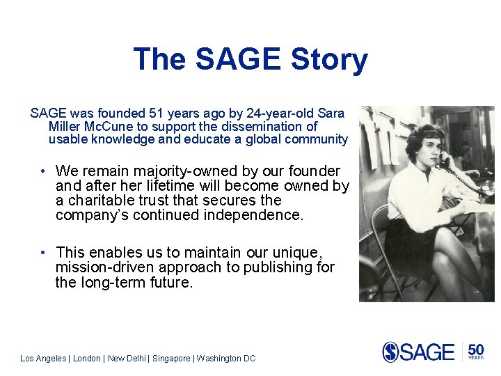 The SAGE Story SAGE was founded 51 years ago by 24 -year-old Sara Miller