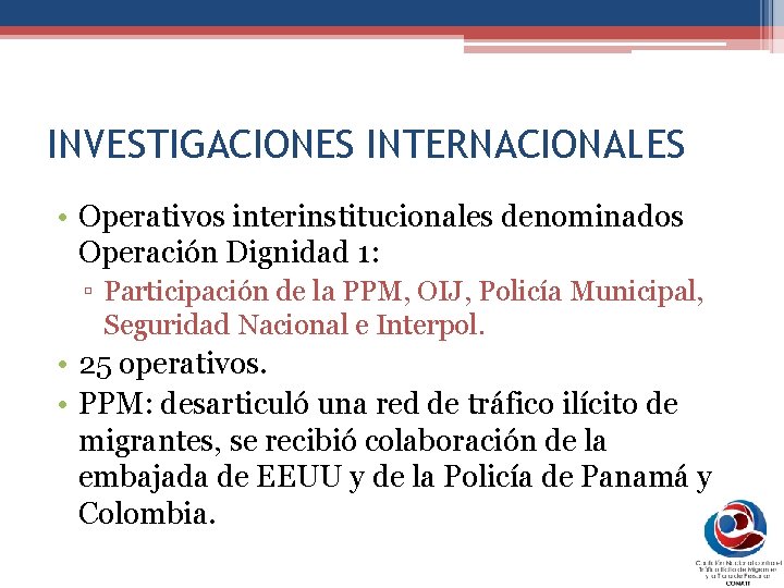 INVESTIGACIONES INTERNACIONALES • Operativos interinstitucionales denominados Operación Dignidad 1: ▫ Participación de la PPM,