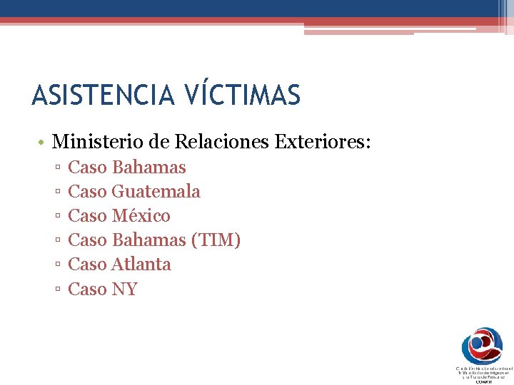 ASISTENCIA VÍCTIMAS • Ministerio de Relaciones Exteriores: ▫ ▫ ▫ Caso Bahamas Caso Guatemala