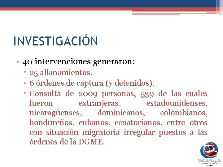 INVESTIGACIÓN • 40 intervenciones generaron: ▫ 25 allanamientos. ▫ 6 órdenes de captura (y