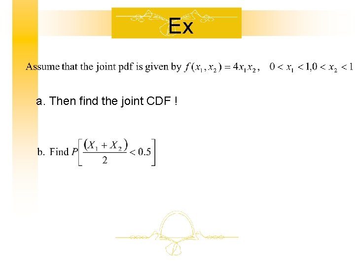 Ex a. Then find the joint CDF ! Ex a. Then find the joint CDF !