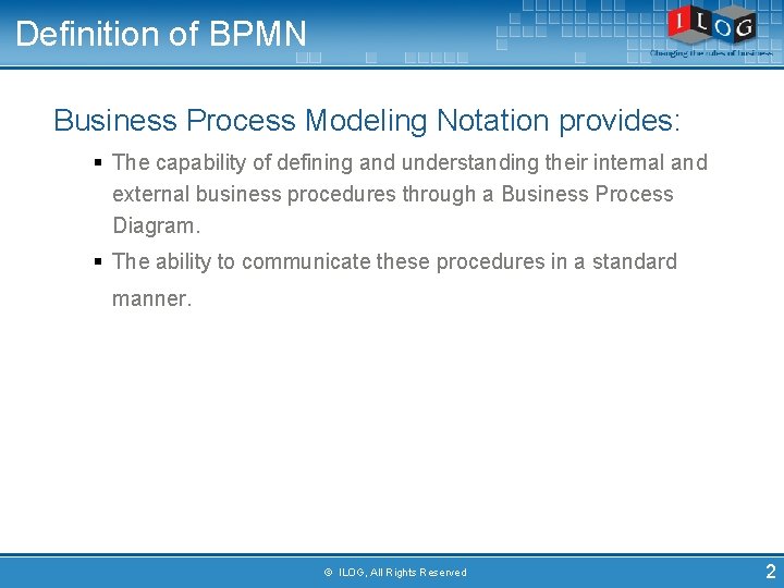 Definition of BPMN Business Process Modeling Notation provides: § The capability of defining and