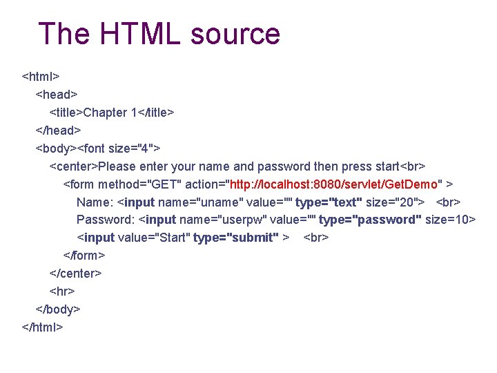 The HTML source <html> <head> <title>Chapter 1</title> </head> <body><font size="4"> <center>Please enter your name