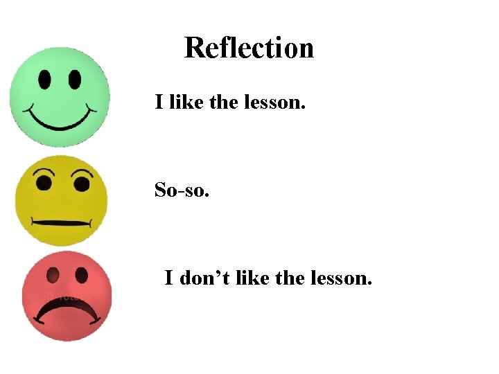 Reflection • • I I like the lesson. So-so. I don’t like the lesson.