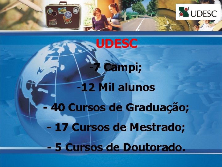 UDESC -7 Campi; -12 Mil alunos - 40 Cursos de Graduação; - 17 Cursos