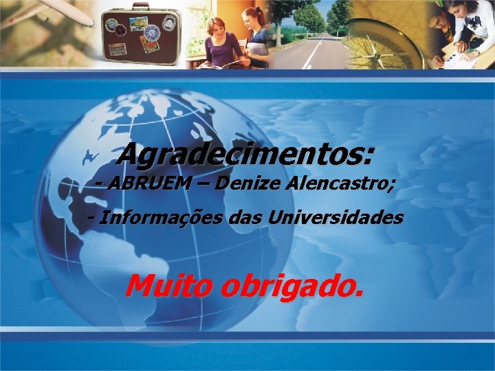 Agradecimentos: - ABRUEM – Denize Alencastro; - Informações das Universidades Muito obrigado. 