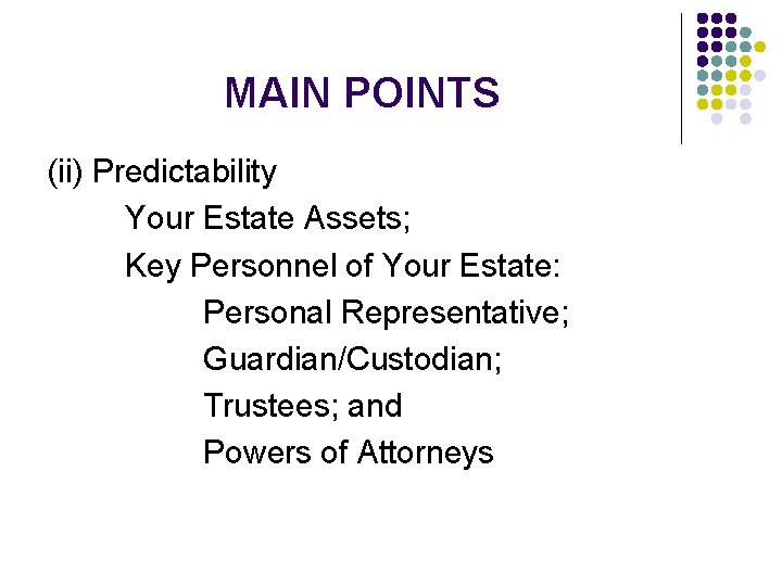 MAIN POINTS (ii) Predictability Your Estate Assets; Key Personnel of Your Estate: Personal Representative;
