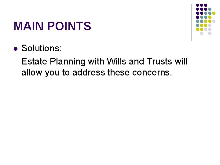 MAIN POINTS l Solutions: Estate Planning with Wills and Trusts will allow you to