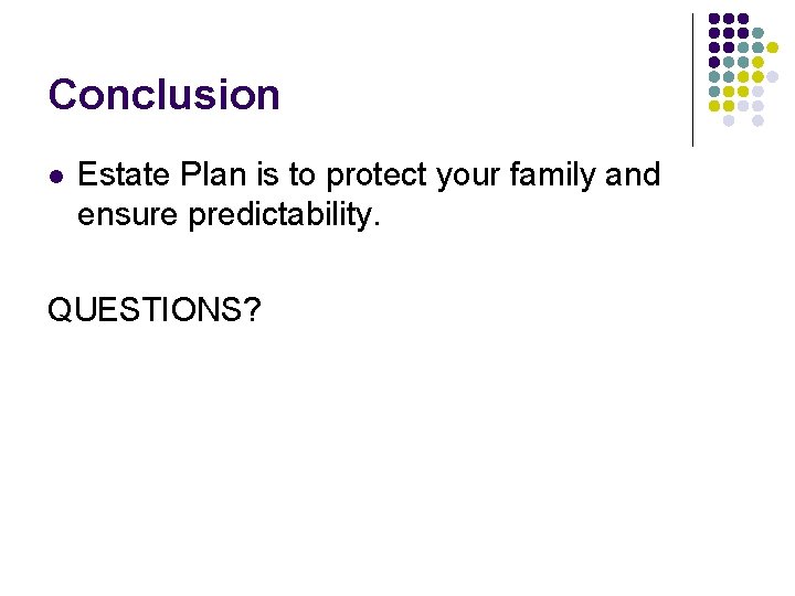Conclusion l Estate Plan is to protect your family and ensure predictability. QUESTIONS? 