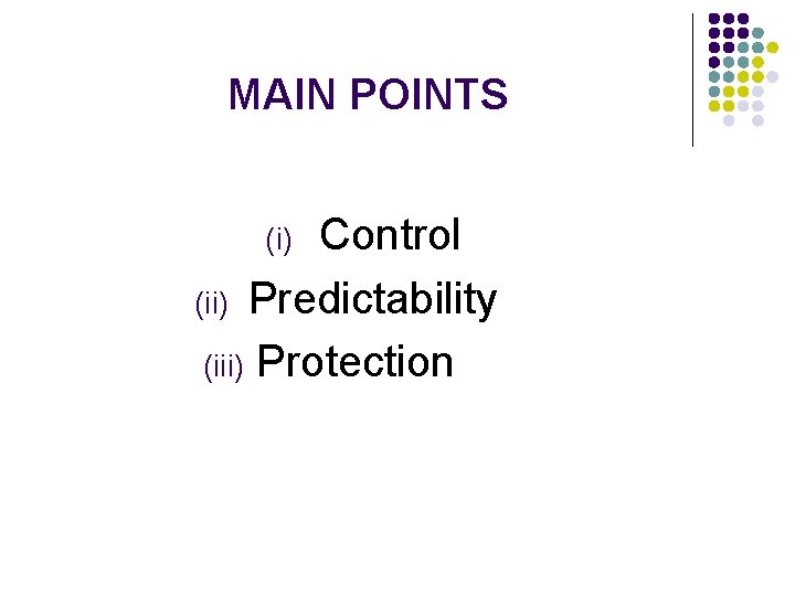 MAIN POINTS Control (ii) Predictability (iii) Protection (i) 