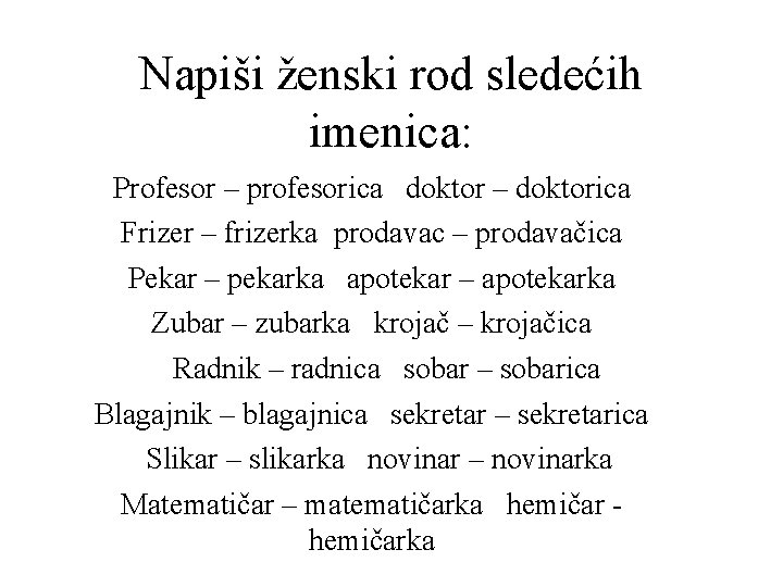 Napiši ženski rod sledećih imenica: Profesor – profesorica doktor – doktorica Frizer – frizerka