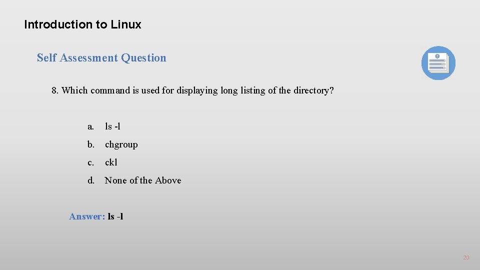 Introduction to Linux Self Assessment Question 8. Which command is used for displaying long