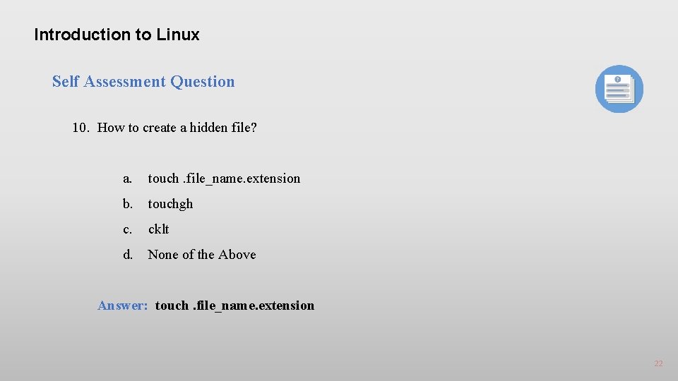 Introduction to Linux Self Assessment Question 10. How to create a hidden file? a.