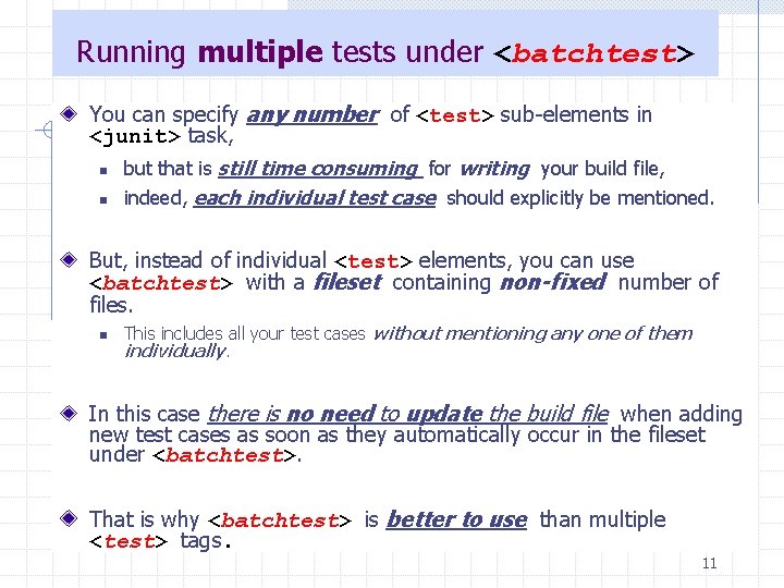 Running multiple tests under <batchtest> You can specify any number of <test> sub-elements in