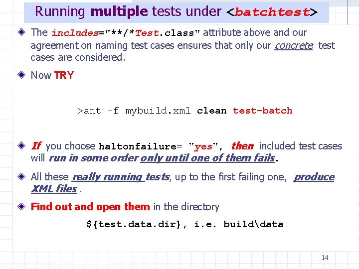 Running multiple tests under <batchtest> The includes="**/*Test. class" attribute above and our agreement on