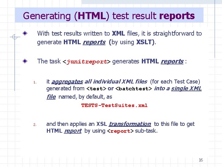 Generating (HTML) test result reports With test results written to XML files, it is