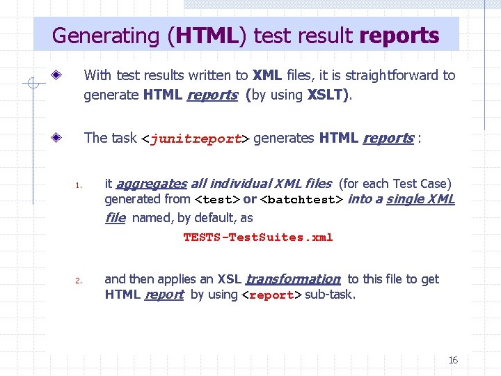 Generating (HTML) test result reports With test results written to XML files, it is