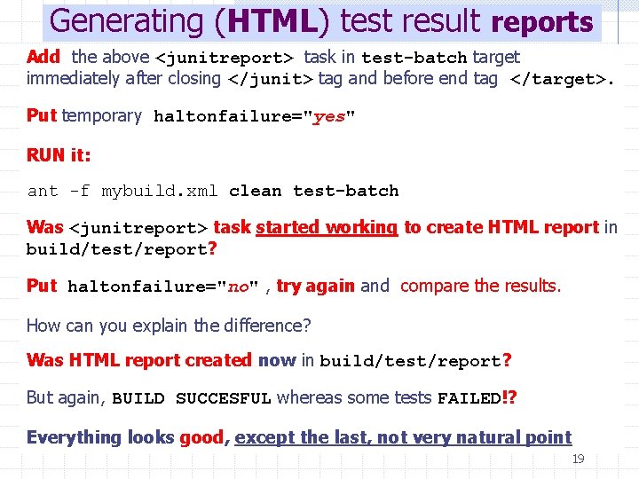Generating (HTML) test result reports Add the above <junitreport> task in test-batch target immediately