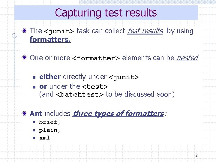 Capturing test results The <junit> task can collect test results by using formatters. One