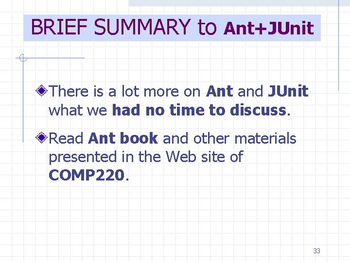 BRIEF SUMMARY to Ant+JUnit There is a lot more on Ant and JUnit what