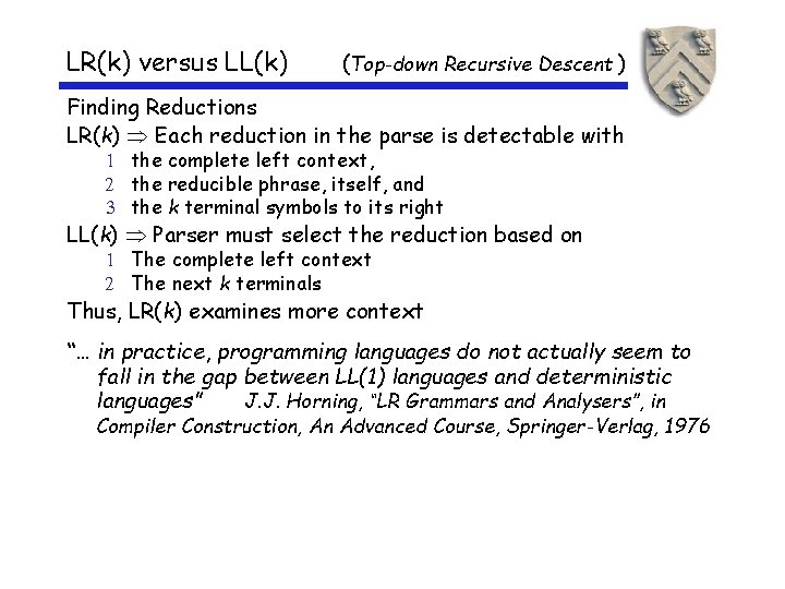 LR(k) versus LL(k) (Top-down Recursive Descent ) Finding Reductions LR(k) Each reduction in the