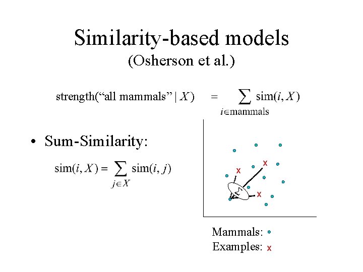 Similarity-based models (Osherson et al. ) strength(“all mammals” | X ) • Sum-Similarity: x