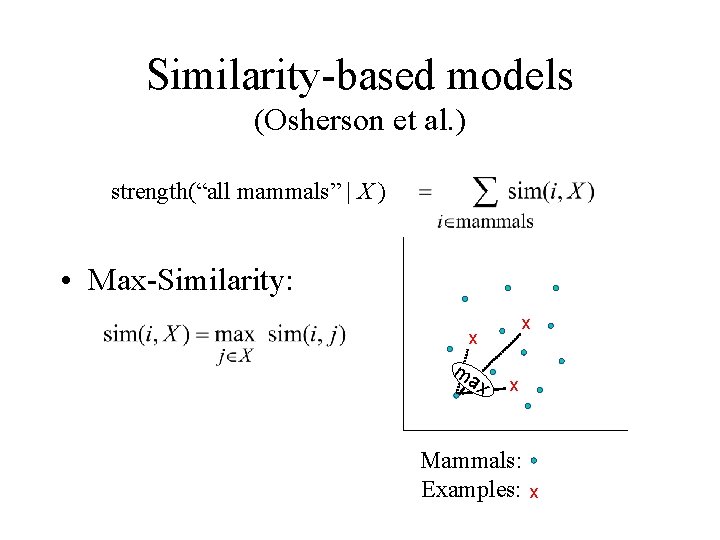Similarity-based models (Osherson et al. ) strength(“all mammals” | X ) • Max-Similarity: x