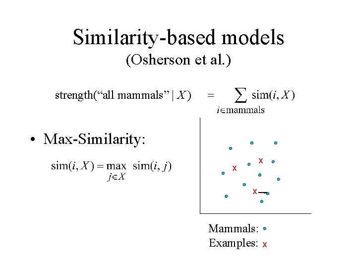 Similarity-based models (Osherson et al. ) strength(“all mammals” | X ) • Max-Similarity: x