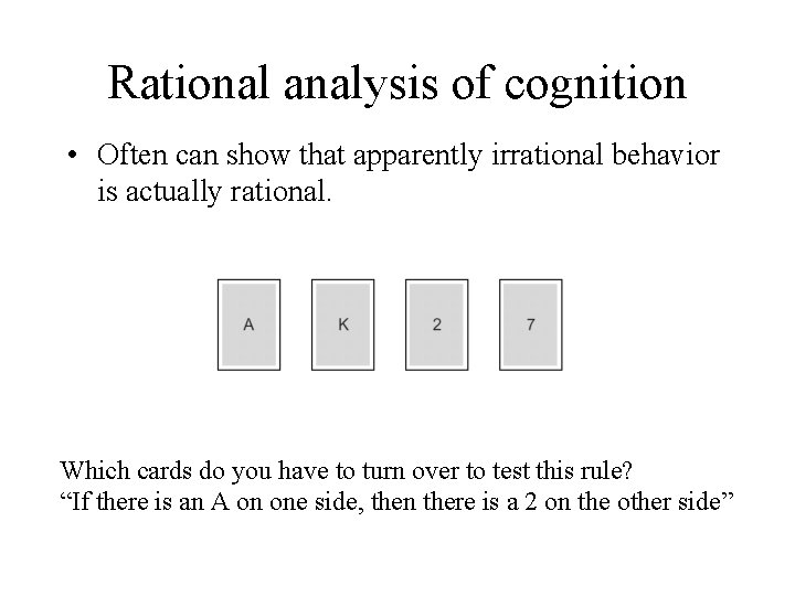 Rational analysis of cognition • Often can show that apparently irrational behavior is actually