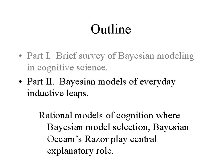Outline • Part I. Brief survey of Bayesian modeling in cognitive science. • Part